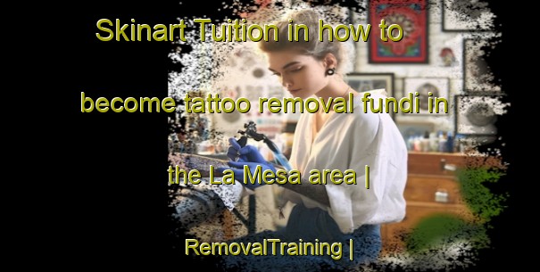 Skinart Tuition in how to become tattoo removal fundi in the La Mesa area | RemovalTraining | RemovalClasses | SkinartTraining-Mexico